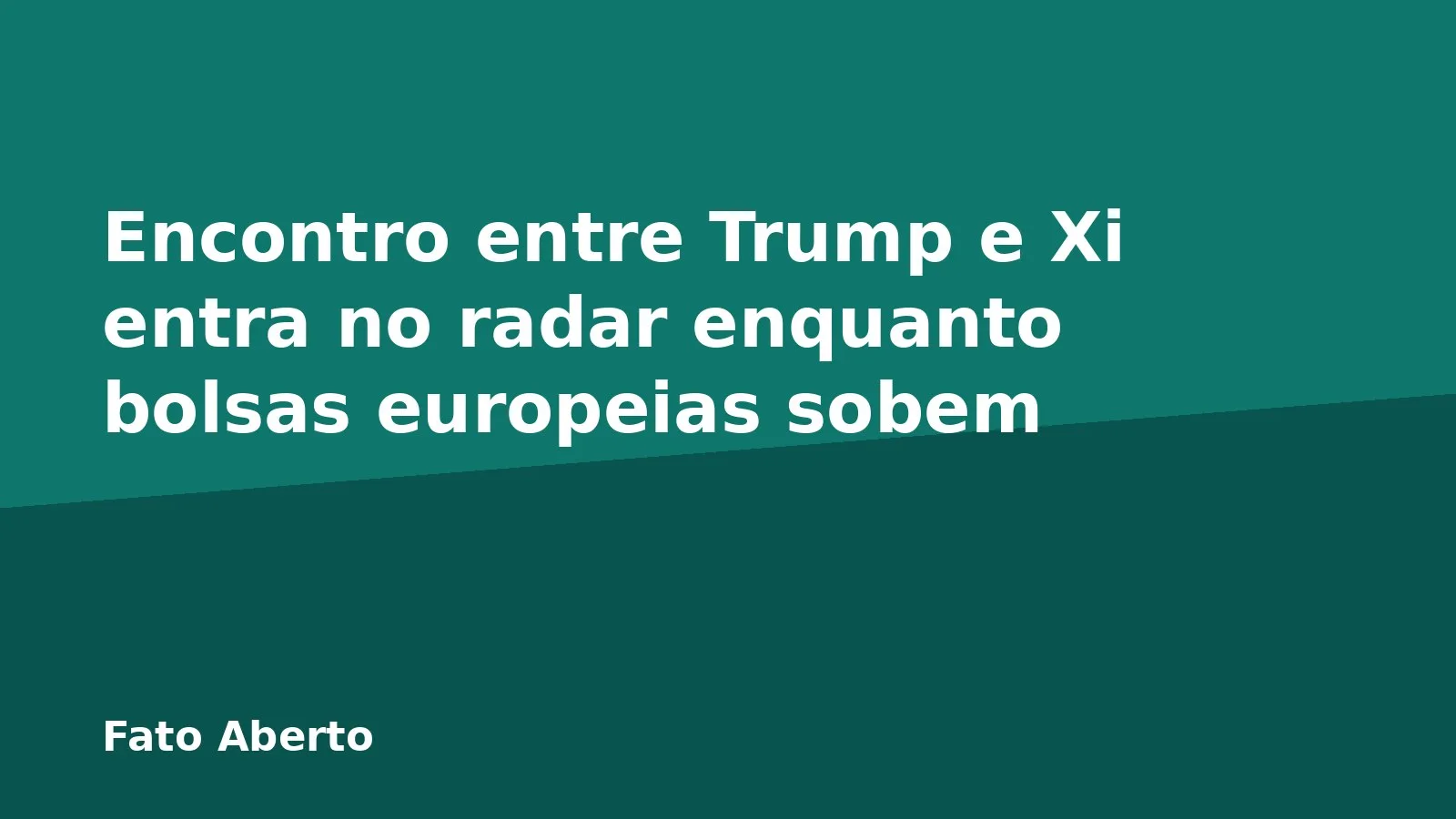 Encontro entre Trump e Xi entra no radar enquanto bolsas europeias sobem