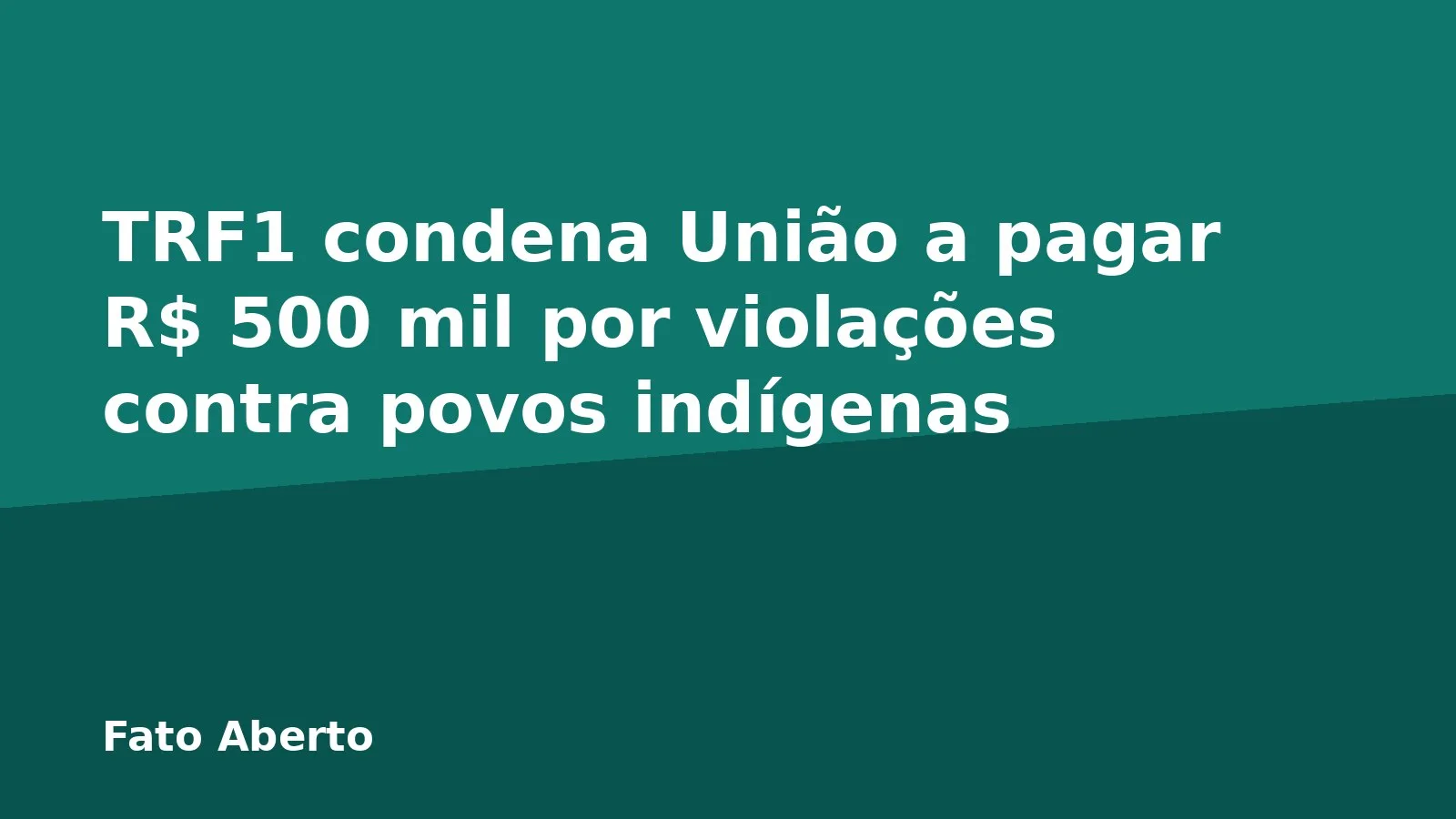 TRF1 condena União a pagar R$ 500 mil por violações contra povos indígenas