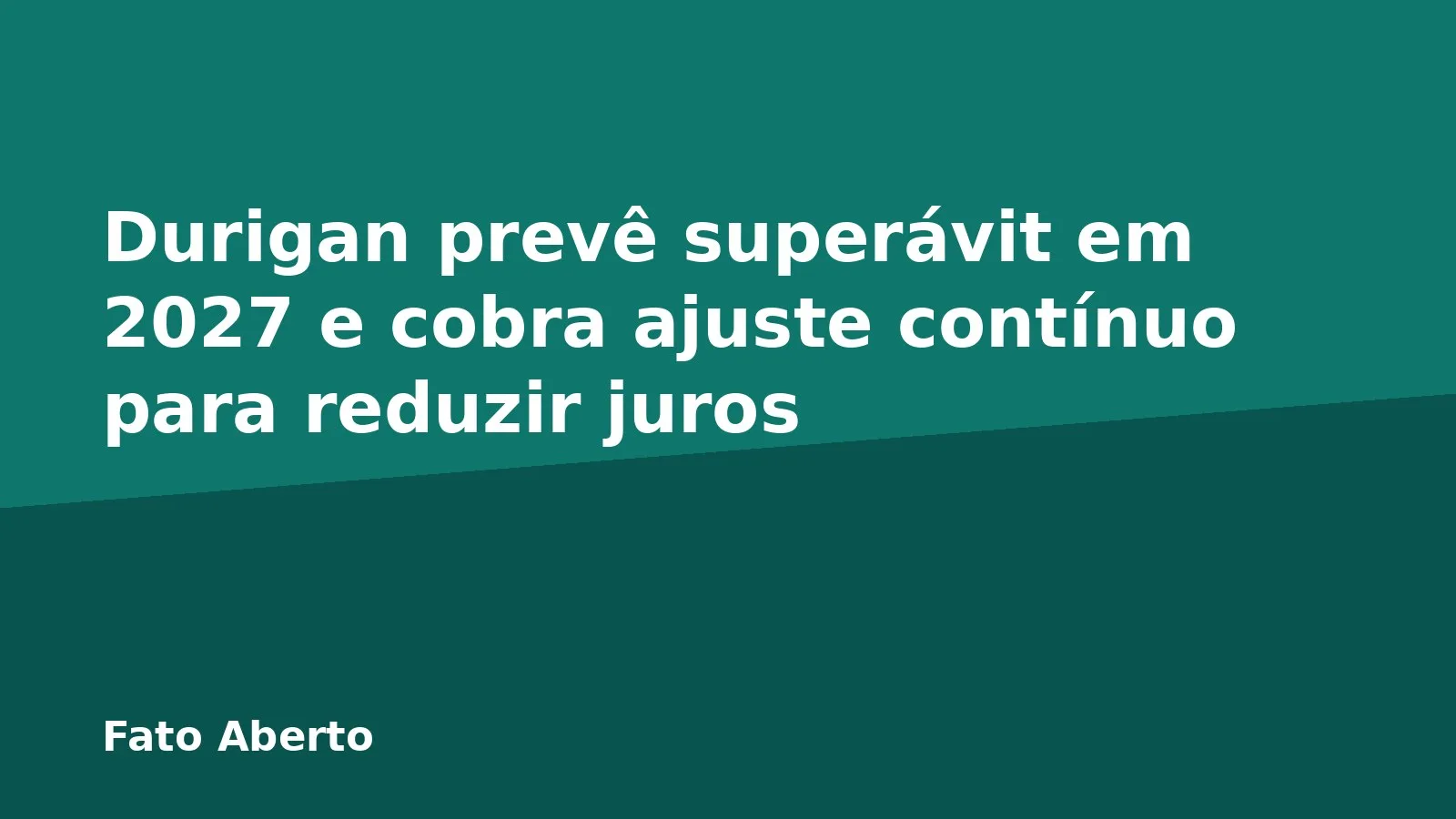 Durigan prevê superávit em 2027 e cobra ajuste contínuo para reduzir juros