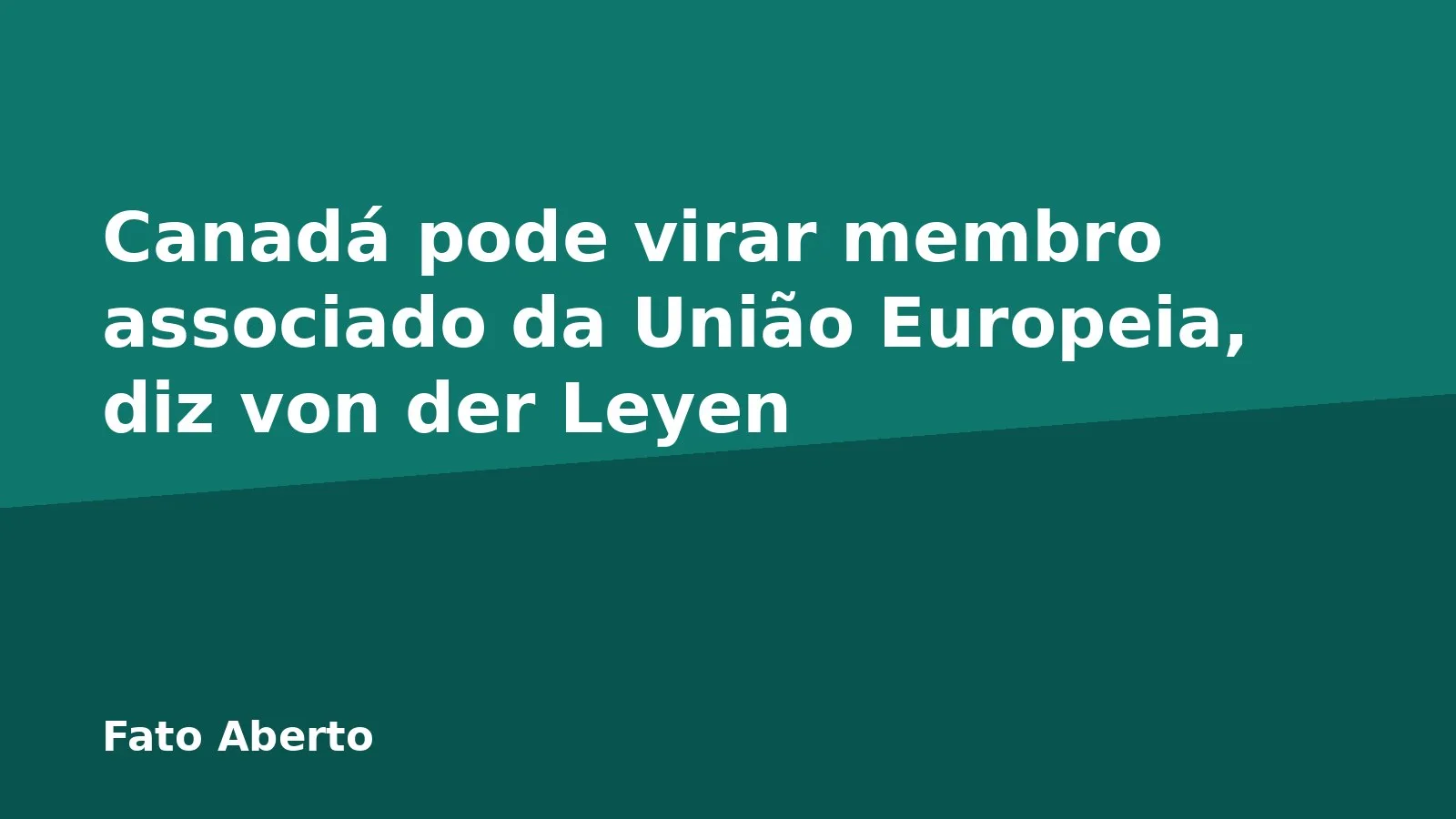Canadá pode virar membro associado da União Europeia, diz von der Leyen