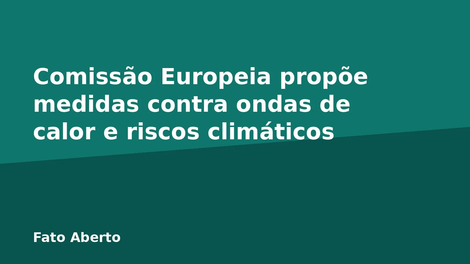 Comissão Europeia propõe medidas contra ondas de calor e riscos climáticos