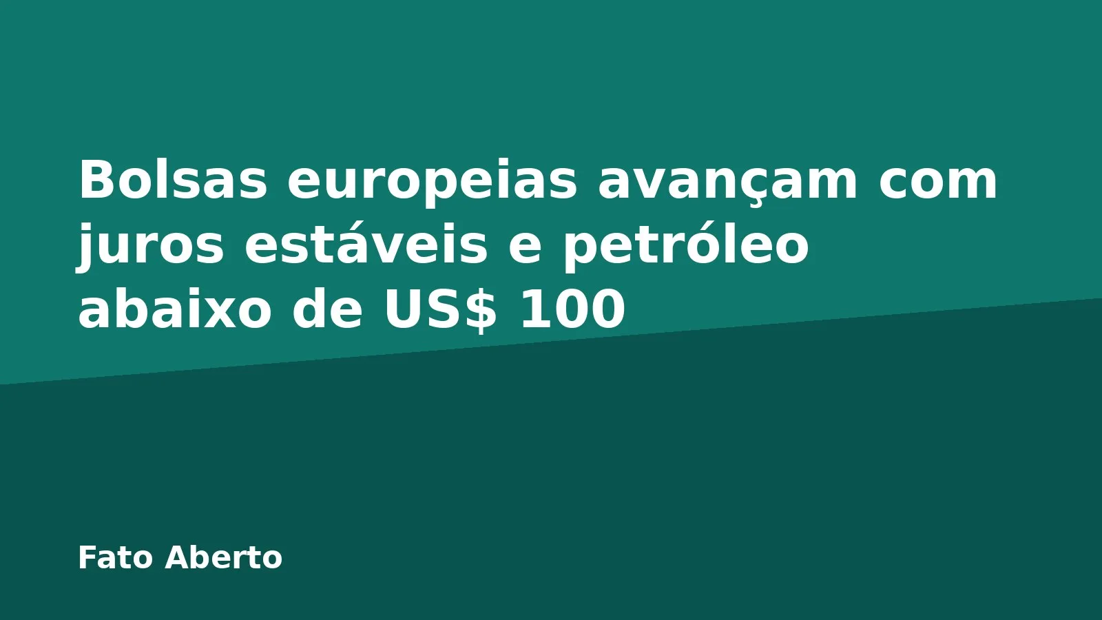Bolsas europeias avançam com juros estáveis e petróleo abaixo de US$ 100