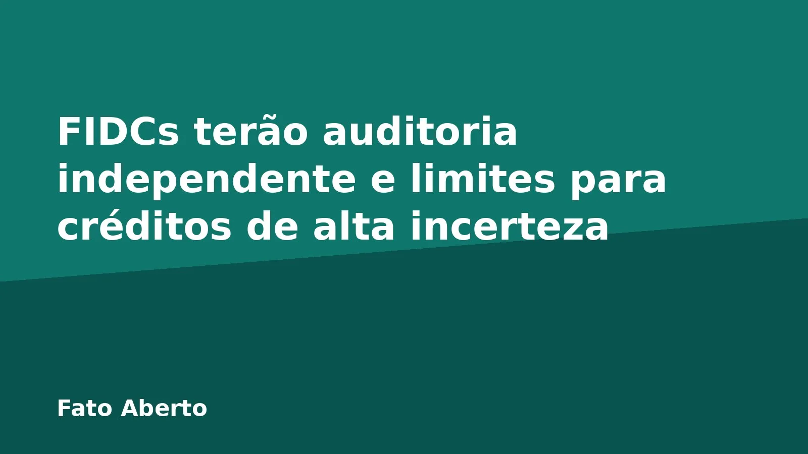 FIDCs terão auditoria independente e limites para créditos de alta incerteza