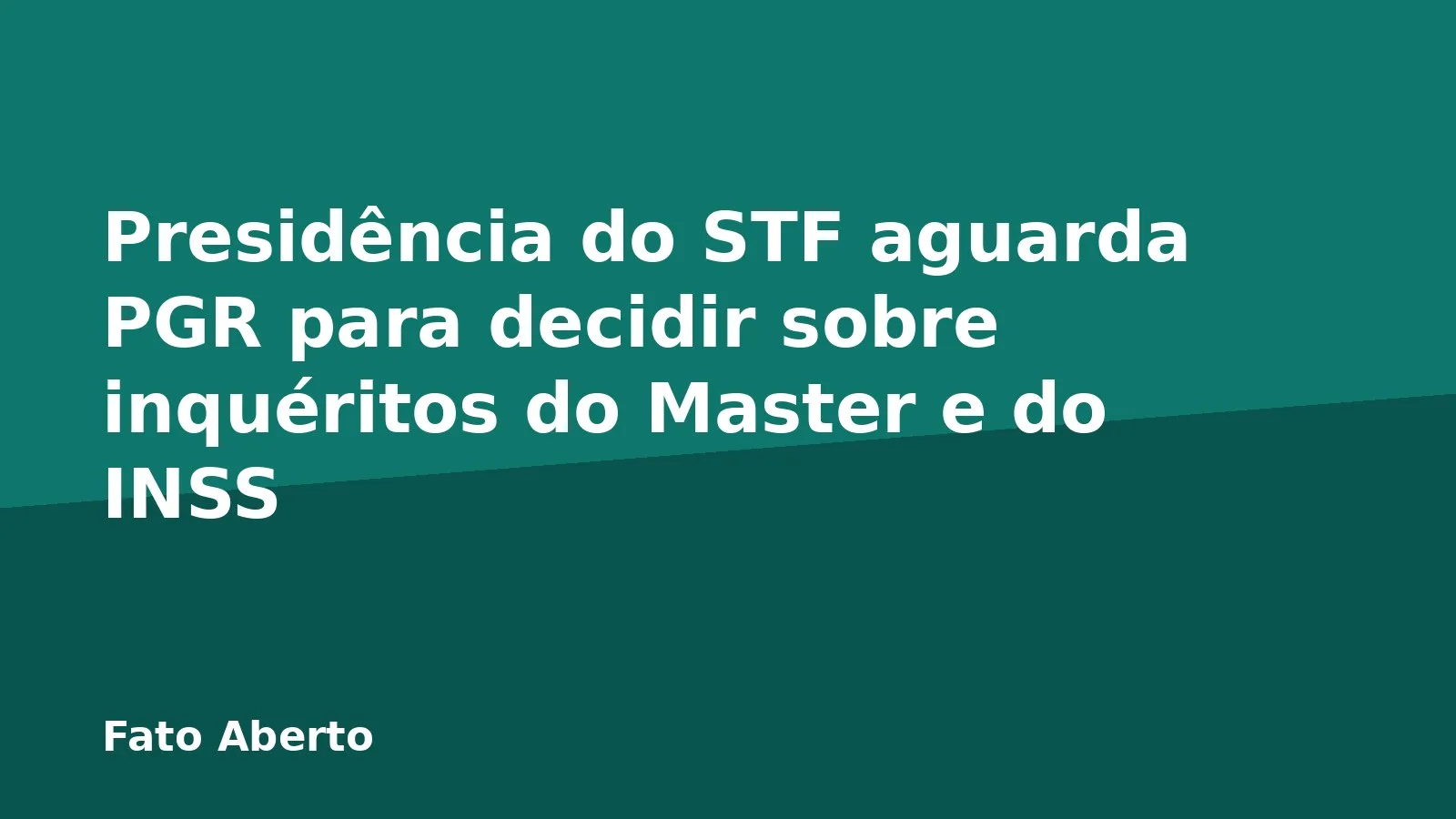 Presidência do STF aguarda PGR para decidir sobre inquéritos do Master e do INSS