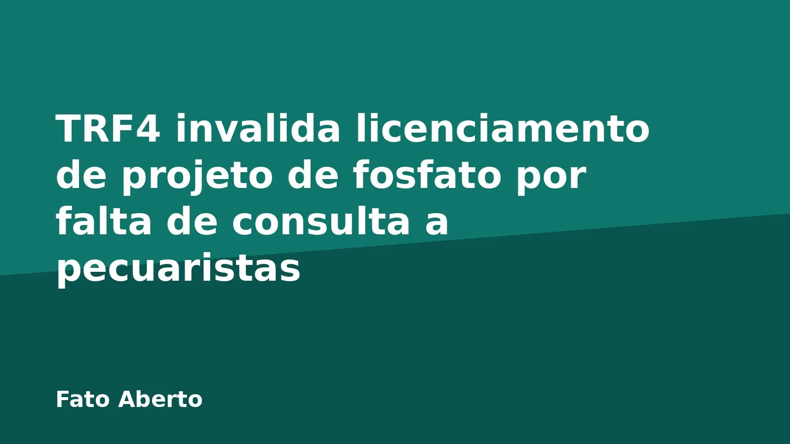 TRF4 invalida licenciamento de projeto de fosfato por falta de consulta a pecuaristas