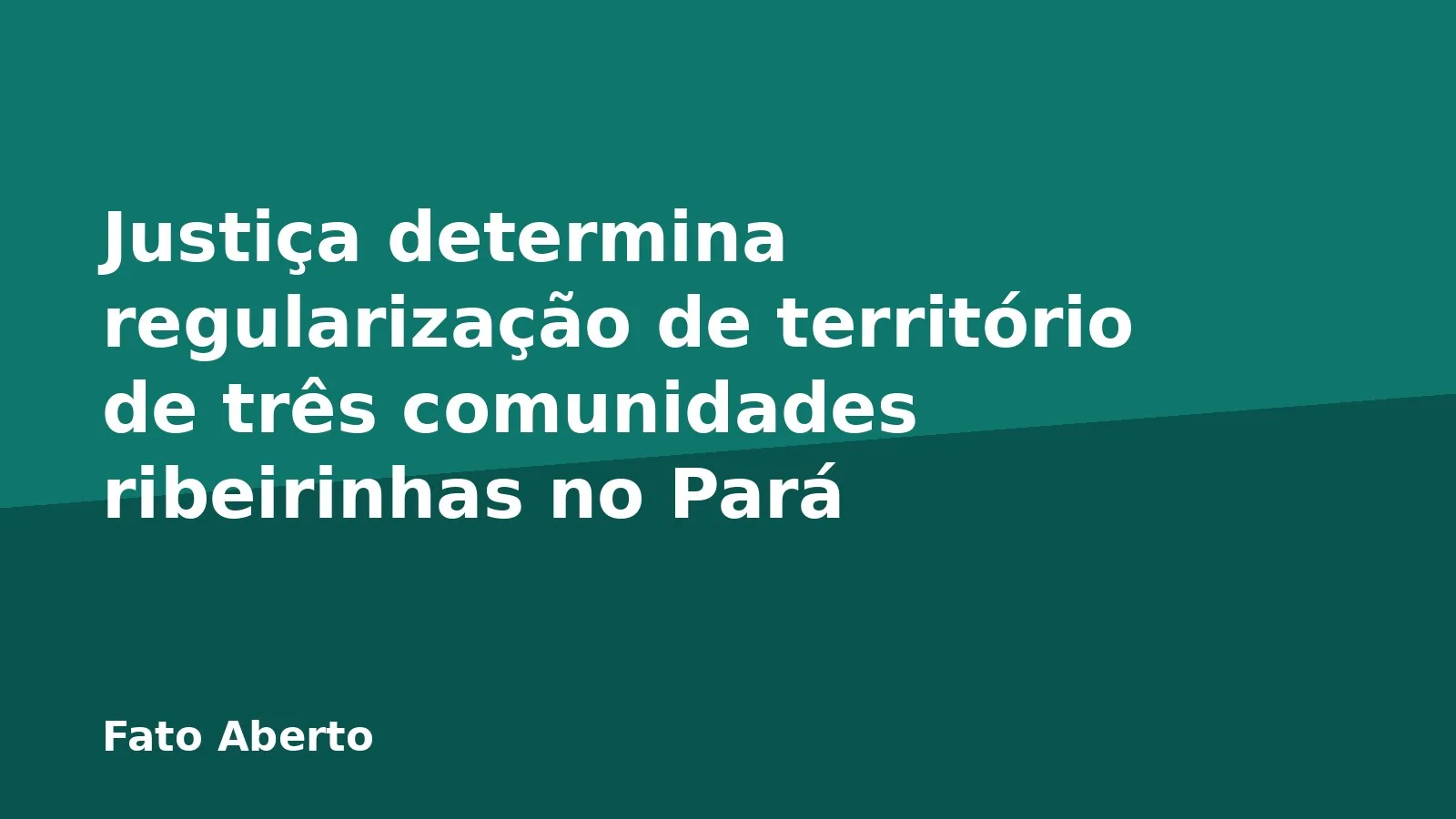 Justiça determina regularização de território de três comunidades ribeirinhas no Pará