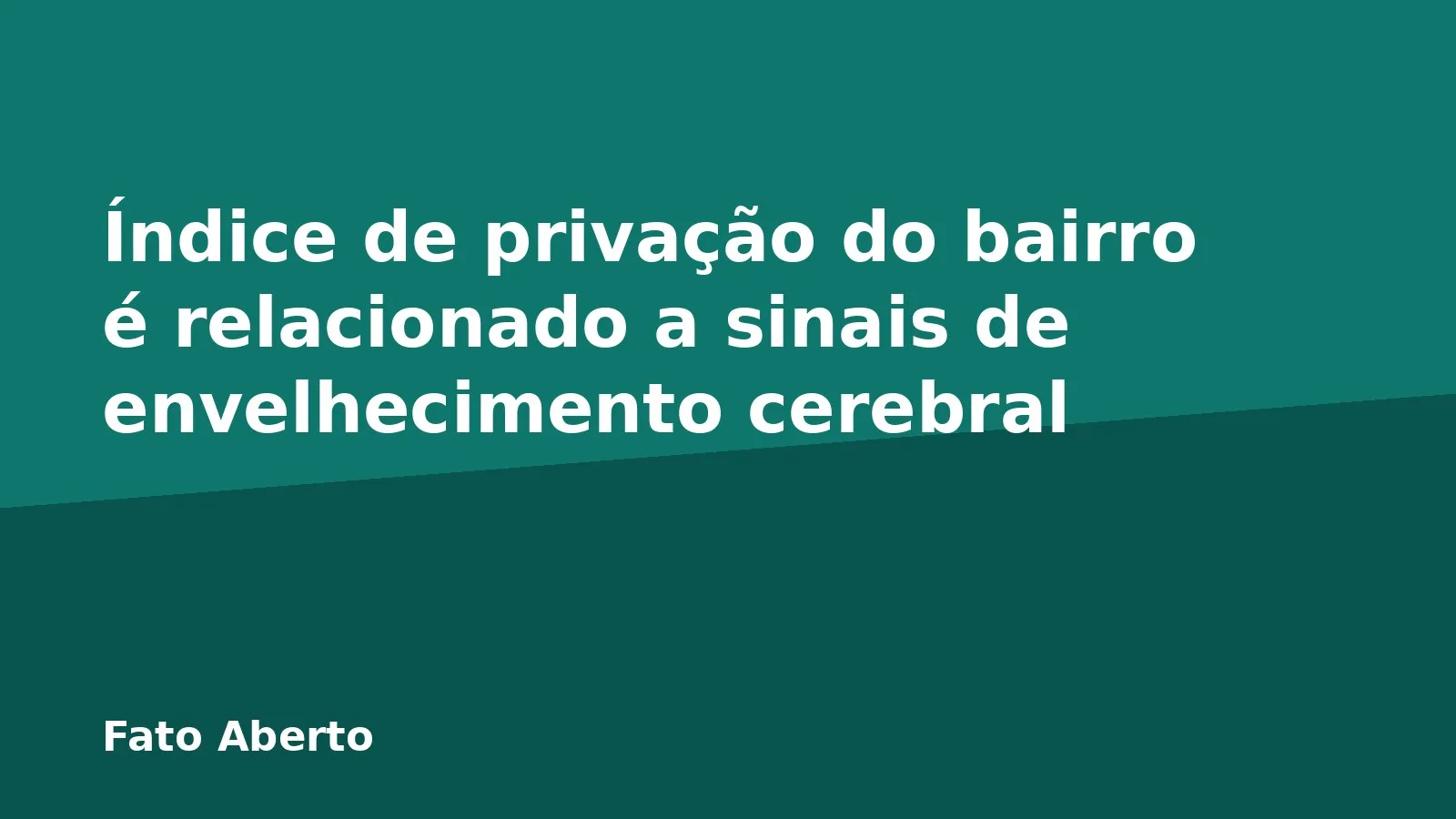 Índice de privação do bairro é relacionado a sinais de envelhecimento cerebral