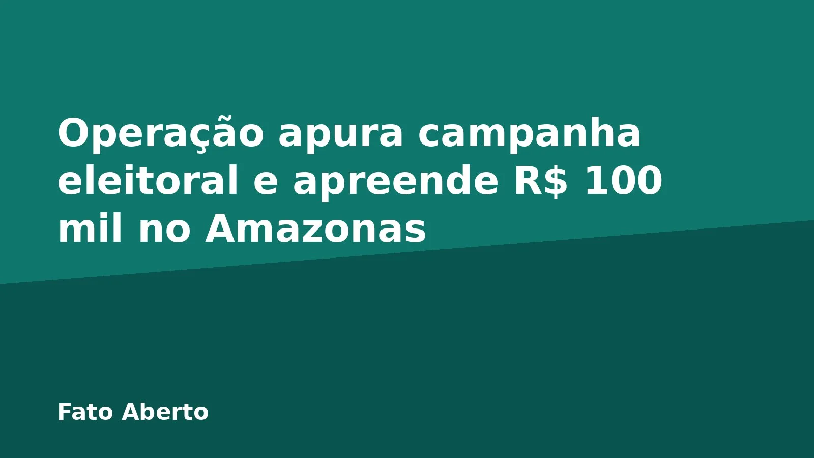 Operação apura campanha eleitoral e apreende R$ 100 mil no Amazonas