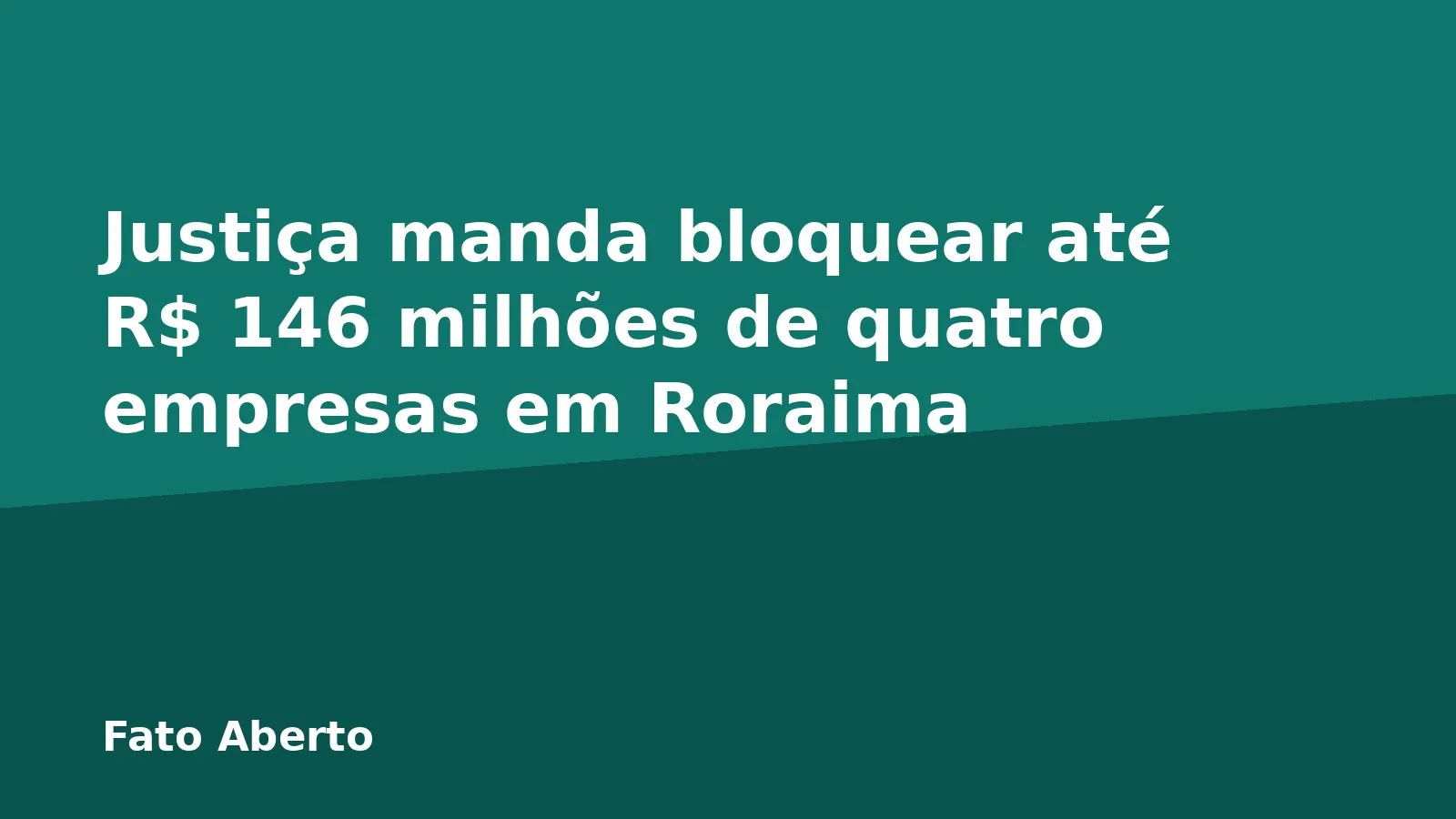Justiça manda bloquear até R$ 146 milhões de quatro empresas em Roraima