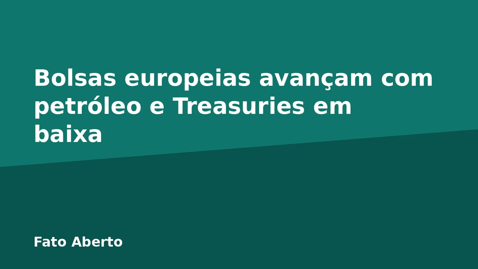 Bolsas europeias avançam com petróleo e Treasuries em baixa